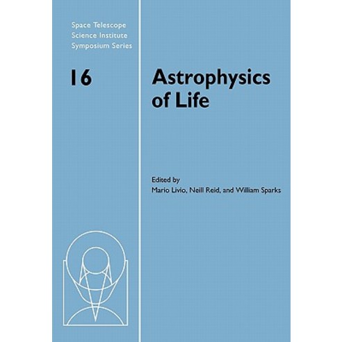 Astrophysics of Life: Proceedings of the Space Telescope Science Institute Symposium Held in Baltimor..., Cambridge University Press