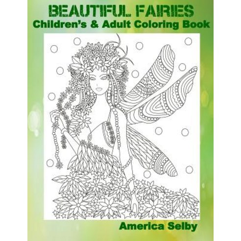 Beautiful Fairies Children''s and Adult Coloring Book: Beautiful Fairies Children''s and Adult Coloring ..., Createspace Independent Publishing Platform