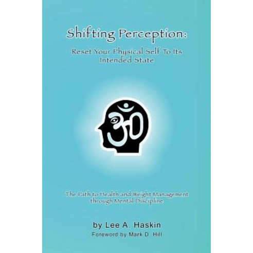 Shifting Perception: Reset Your Physical Self to Its Intended State: The Path to Health and Weight Man..., Createspace Independent Publishing Platform