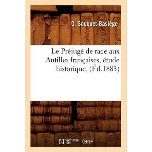 Le Prejuge de Race Aux Antilles Francaises Etude Historique (Ed.1883), Hachette Livre Bnf