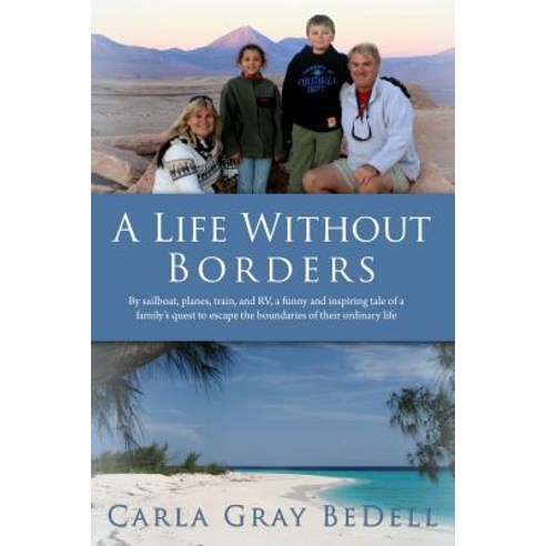 A Life Without Borders: By Sailboat Planes Train and RV a Funny and Inspiring Tale of a Family''s Q..., Alegria Press