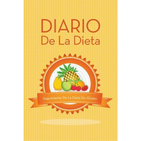 Diario de la Dieta Seguimiento de la Dieta Sin Gluten, Speedy Publishing LLC