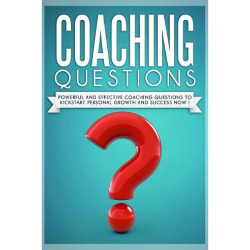 Coaching Questions: Powerful and Effective Coaching Questions to Kickstart Personal Growth and Succes ..., Createspace Independent Publishing Platform