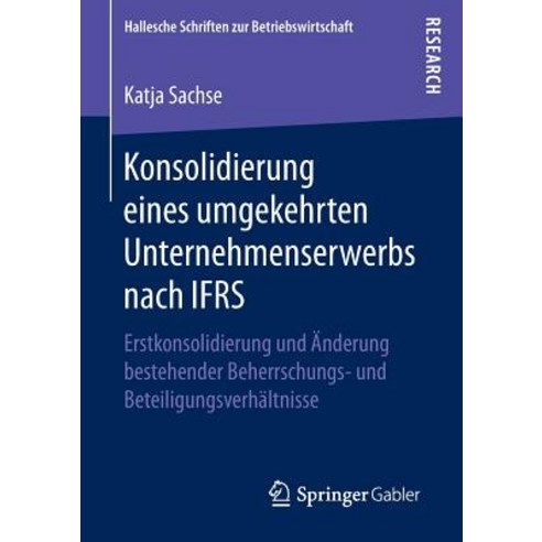 Konsolidierung Eines Umgekehrten Unternehmenserwerbs Nach Ifrs: Erstkonsolidierung Und Anderung Besteh..., Springer Gabler