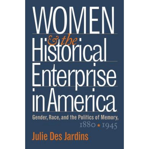 Women and the Historical Enterprise in America: Gender Race and the Politics of Memory: Gender Race ..., University of North Carolina Press