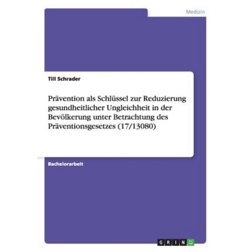 Pravention ALS Schlussel Zur Reduzierung Gesundheitlicher Ungleichheit in Der Bevolkerung Unter Betrac..., Grin Verlag Gmbh