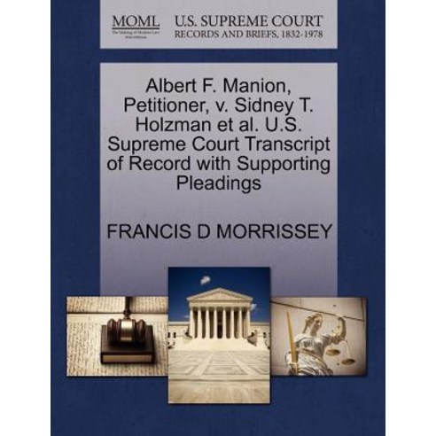 Albert F. Manion Petitioner V. Sidney T. Holzman et al. U.S. Supreme Court Transcript of Record with..., Gale Ecco, U.S. Supreme Court Records