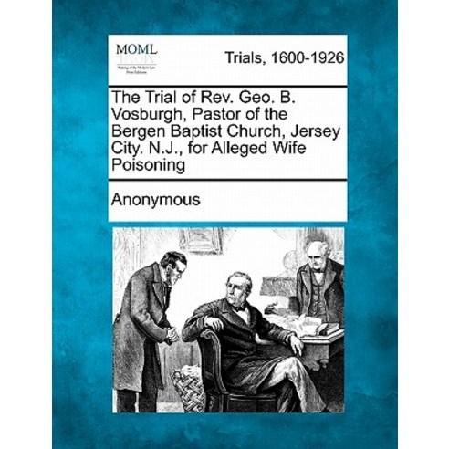 The Trial of REV. Geo. B. Vosburgh Pastor of the Bergen Baptist Church Jersey City. N.J. for Allege..., Gale Ecco, Making of Modern Law