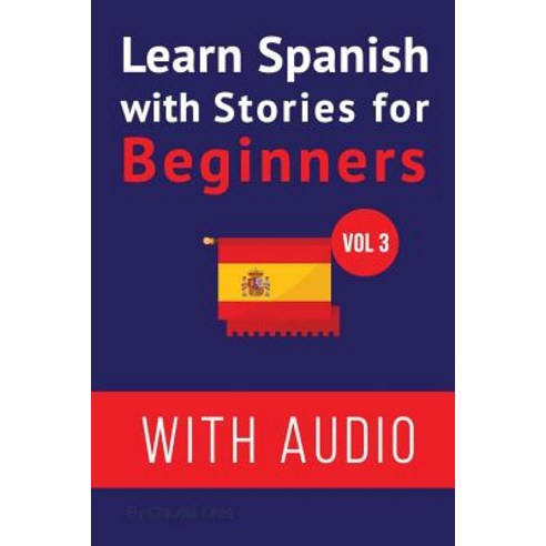 Learn Spanish with Stories for Beginners (+ Audio): Improve Your Spanish Reading and Listening Compreh..., Createspace Independent Publishing Platform