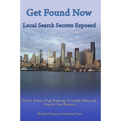Get Found Now! Local Search Secrets Exposed: Learn How to Achieve High Rankings in Google Yahoo and B..., Createspace Independent Publishing Platform