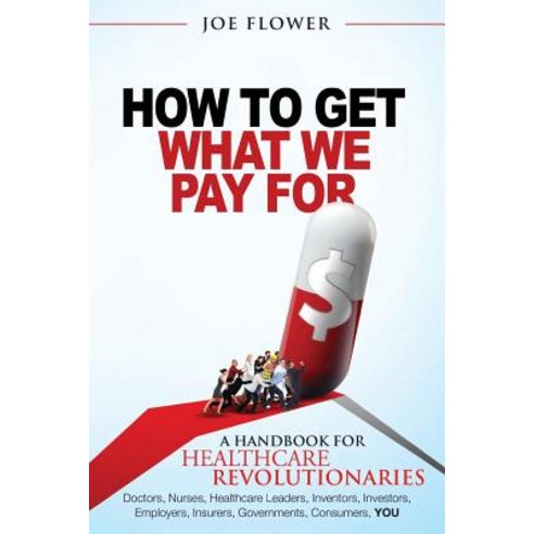 How to Get What We Pay for: A Handbook for Healthcare Revolutionaries: Doctors Nurses Healthcare Lea..., Change Project, Incorporatedversity