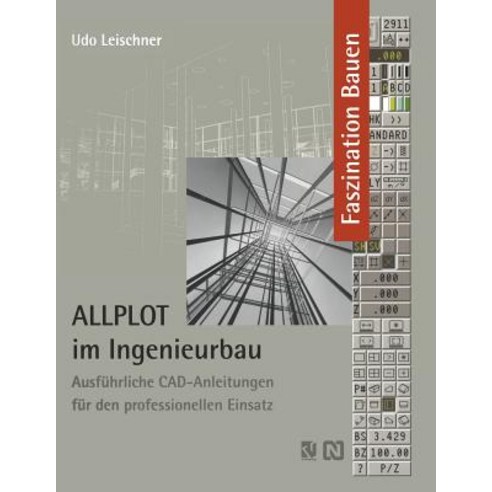 Allplot Im Ingenieurbau: Ausfuhrliche CAD-Anleitungen Fur Den Professionellen Einsatz, Vieweg+teubner Verlag