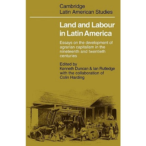 Land and Labour in Latin America: Essays on the Development of Agrarian Capitalism in the Nineteenth a..., Cambridge University Press