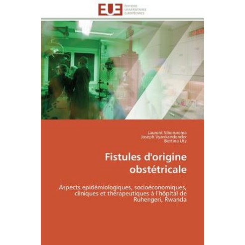 Fistules D''Origine Obstetricale = Fistules D''Origine Obsta(c)Tricale, Univ Europeenne