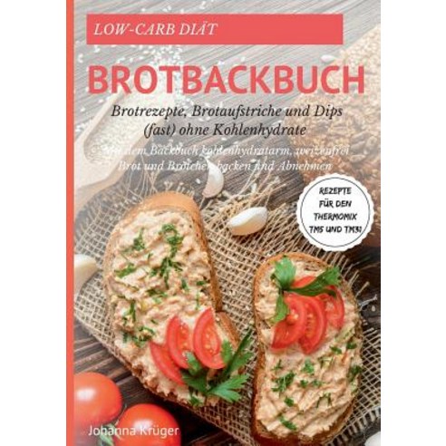 Low-Carb Brot Und Brotchen Rezepte Fur Den Thermomix Tm5 Und Tm31 Brotbackbuch Fur Brotrezepte Brotau..., Books on Demand