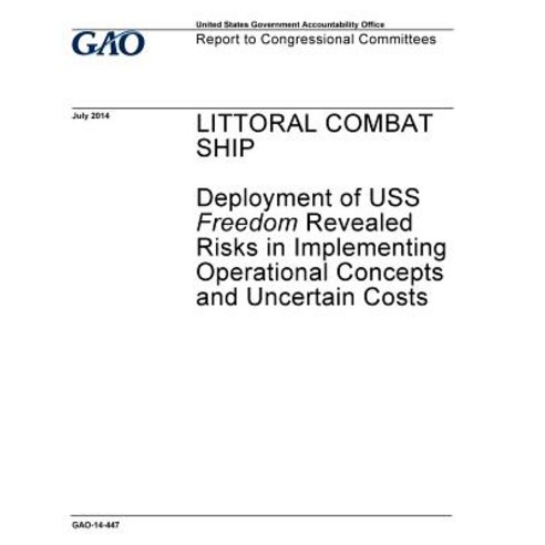 Littoral Combat Ship: Deployment of USS Freedom Revealed Risks in Implementing Operational Concepts an..., Createspace Independent Publishing Platform