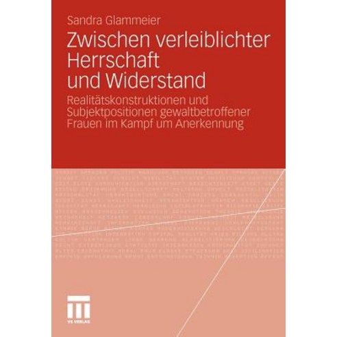 Zwischen Verleiblichter Herrschaft Und Widerstand: Realitatskonstruktionen Und Subjektpositionen Gewal..., Vs Verlag Fur Sozialwissenschaften