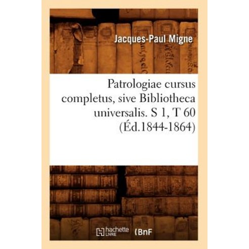 Patrologiae Cursus Completus Sive Bibliotheca Universalis. S 1 T 60 (Ed.1844-1864), Hachette Livre - Bnf