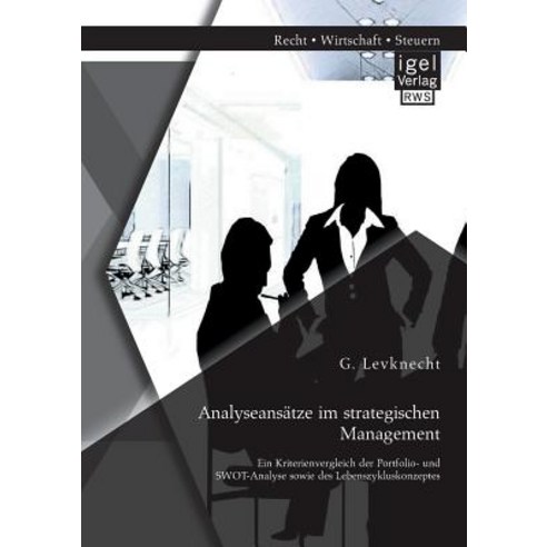 Analyseansatze Im Strategischen Management: Ein Kriterienvergleich Der Portfolio- Und Swot-Analyse Sow..., Igel Verlag Gmbh