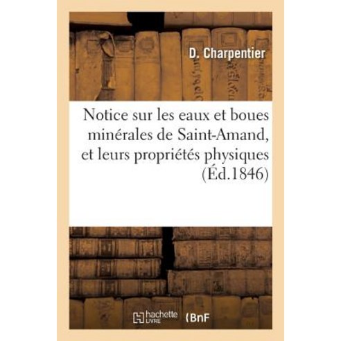 Notice Sur Les Eaux Et Boues Minerales de Saint-Amand Et Leurs Proprietes Physiques Et Medicales = No..., Hachette Livre Bnf