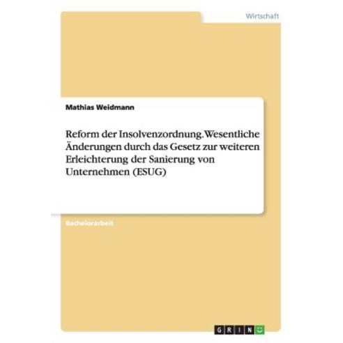 Reform Der Insolvenzordnung. Wesentliche Anderungen Durch Das Gesetz Zur Weiteren Erleichterung Der Sa..., Grin Publishing