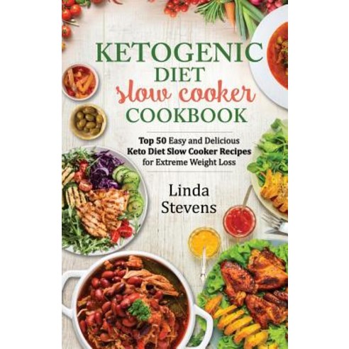 Ketogenic Diet Slow Cooker Cookbook: Top 50 Easy and Delicious Ketogenic Slow Cooker Recipes for Extre..., Createspace Independent Publishing Platform