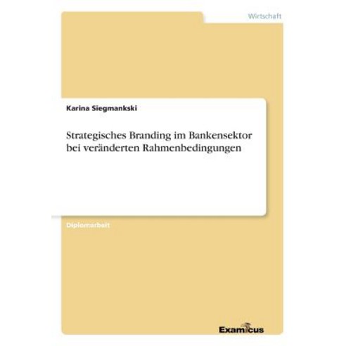 Strategisches Branding Im Bankensektor Bei Veranderten Rahmenbedingungen, Examicus Publishing