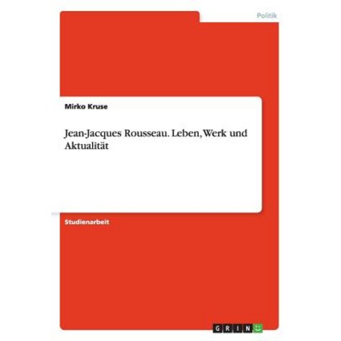Jean-Jacques Rousseau. Leben Werk Und Aktualitat, Grin Publishing