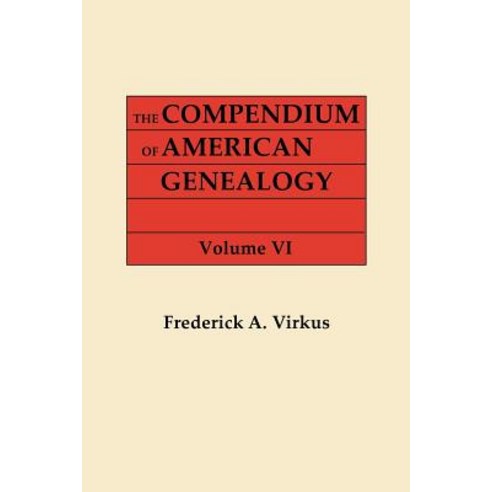 The Compendium of American Genealogy: First Families of America. a Genealogical Encyclopedia of the Un..., Clearfield
