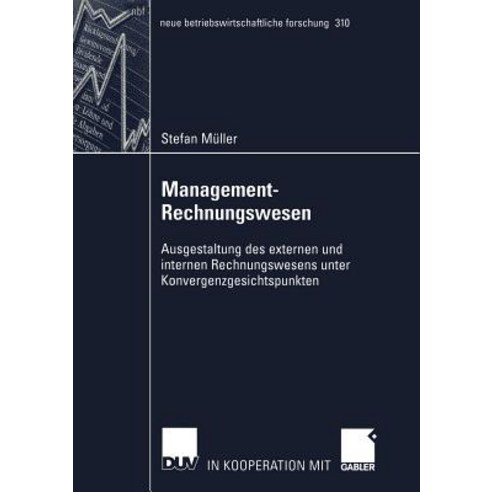 Management-Rechnungswesen: Ausgestaltung Des Externen Und Internen Rechnungswesens Unter Konvergenzges..., Deutscher Universitatsverlag