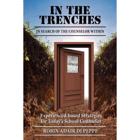 In the Trenches: In Search of the Counselor Within: Experience-Based Strategies for Today''s School Cou..., Createspace Independent Publishing Platform