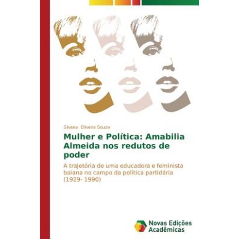 Mulher E Politica: Amabilia Almeida Nos Redutos de Poder, Novas Edicoes Academicas