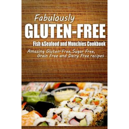 Fabulously Gluten-Free - Fish & Seafood and Munchies Cookbook: Yummy Gluten-Free Ideas for Celiac Dise..., Createspace