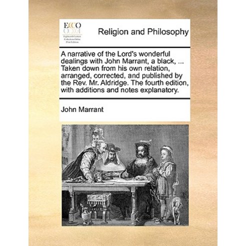 A Narrative of the Lord''s Wonderful Dealings with John Marrant a Black ... Taken Down from His Own R..., Gale Ecco, Print Editions