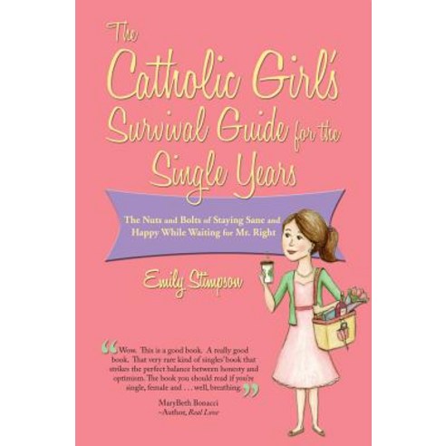 The Catholic Girl''s Survival Guide for the Single Years: The Nuts and Bolts of Staying Sane and Happy ..., Emmaus Road Publishing