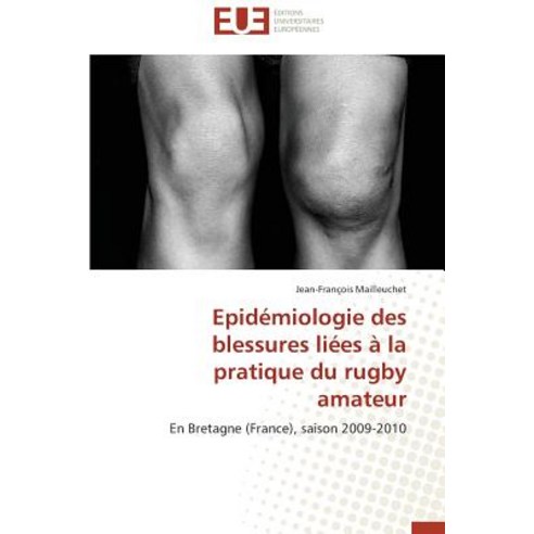 Epidemiologie Des Blessures Liees a la Pratique Du Rugby Amateur = Epida(c)Miologie Des Blessures Lia(..., Univ Europeenne