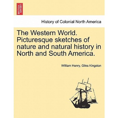 The Western World. Picturesque Sketches of Nature and Natural History in North and South America., British Library, Historical Print Editions