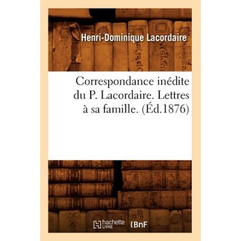 Correspondance Inedite Du P. Lacordaire. Lettres a Sa Famille. (Ed.1876), Hachette Livre - Bnf