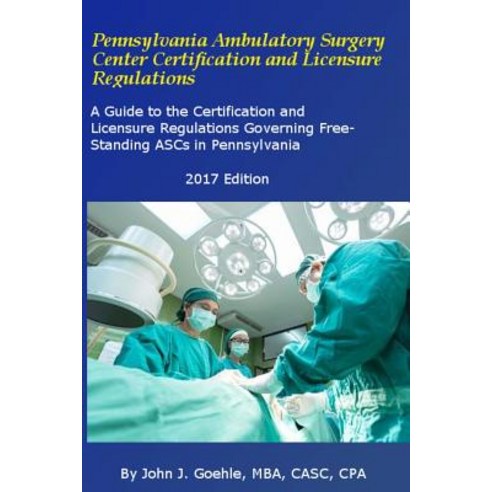 Pennsylvania Ambulatory Surgery Center Certification and Licensure Regulations: A Guide to the Certifi..., Createspace Independent Publishing Platform