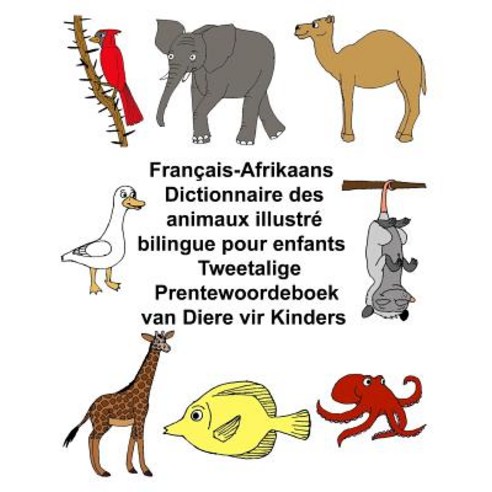 Francais-Afrikaans Dictionnaire Des Animaux Illustre Bilingue Pour Enfants Tweetalige Prentewoordeboek..., Createspace Independent Publishing Platform
