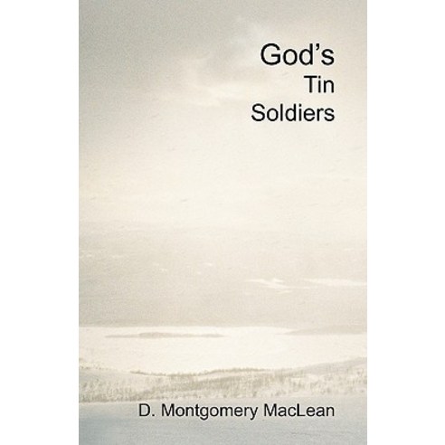 God''s Tin Soldiers: A Theological Romance Between a Reluctant Atheist and a Prospective Catholic Nun. ..., Monmac Publishing