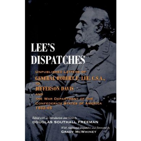 Lee''s Dispatches: Unpublished Letters of General Robert E. Lee C.S.A. to Jefferson Davis and the War..., Louisiana State University Press