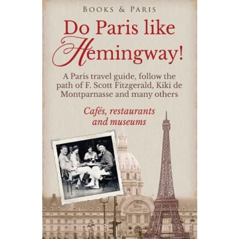 Do Paris Like Hemingway!: A Paris Travel Guide Follow the Path of F. Scott Fitzgerald Kiki de Montpa..., Lena Strand