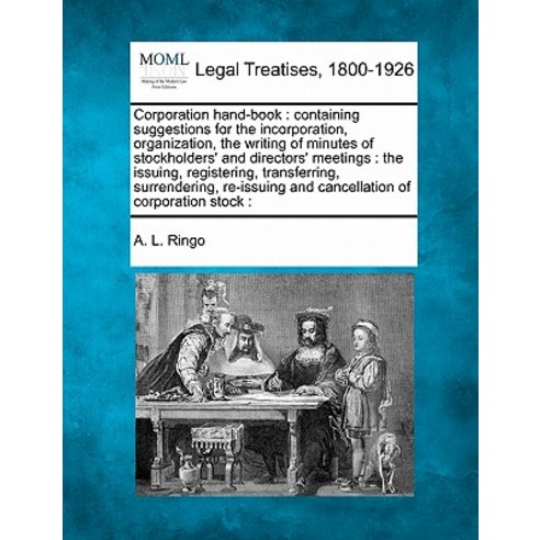 Corporation Hand-Book: Containing Suggestions for the Incorporation Organization the Writing of Minu..., Gale, Making of Modern Law