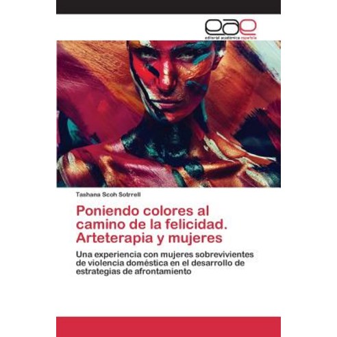 Poniendo Colores Al Camino de La Felicidad. Arteterapia y Mujeres, Editorial Academica Espanola