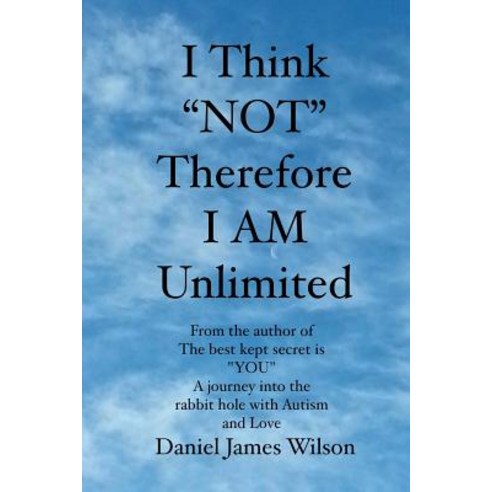 I Think Not Therefore I Am Unlimited: From the Author of the Book the Best Kept Secret Is You a Journe..., Createspace Independent Publishing Platform