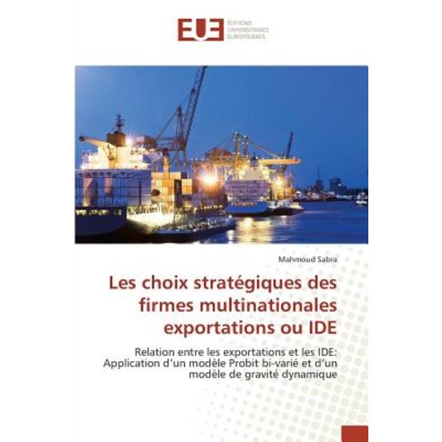 Les Choix Strategiques Des Firmes Multinationales Exportations Ou Ide = Les Choix Strata(c)Giques Des ..., Univ Europeenne