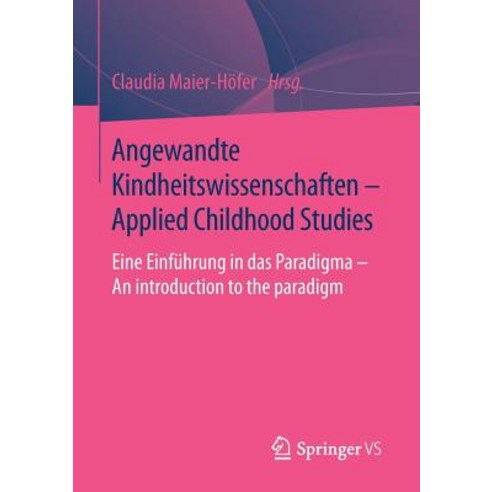 Angewandte Kindheitswissenschaften - Applied Childhood Studies: Eine Einfuhrung in Das Paradigma - An ..., Springer vs