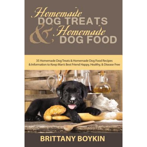 Homemade Dog Treats and Homemade Dog Food: 35 Homemade Dog Treats and Homemade Dog Food Recipes and In..., Cac Publishing