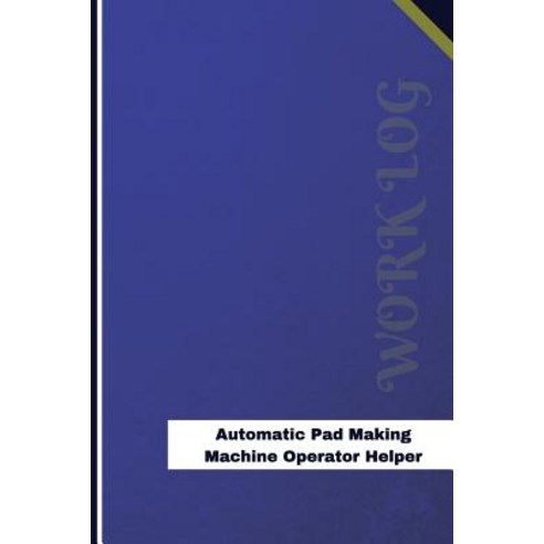 Automatic Pad Making Machine Operator Helper Work Log: Work Journal ...